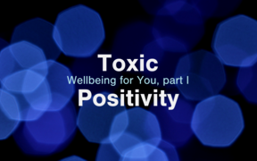 Wellbeing for You part 1 Toxic Positvity 